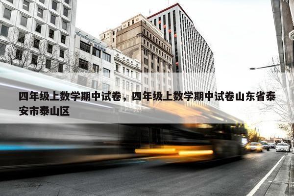 四年级上数学期中试卷，四年级上数学期中试卷山东省泰安市泰山区