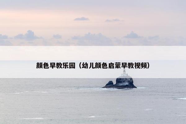 颜色早教乐园（幼儿颜色启蒙早教视频）