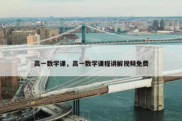 高一数学课，高一数学课程讲解视频免费