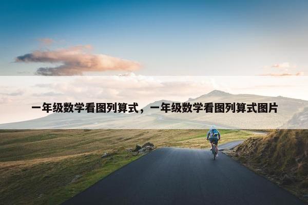 一年级数学看图列算式，一年级数学看图列算式图片