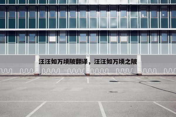 汪汪如万顷陂翻译，汪汪如万顷之陂
