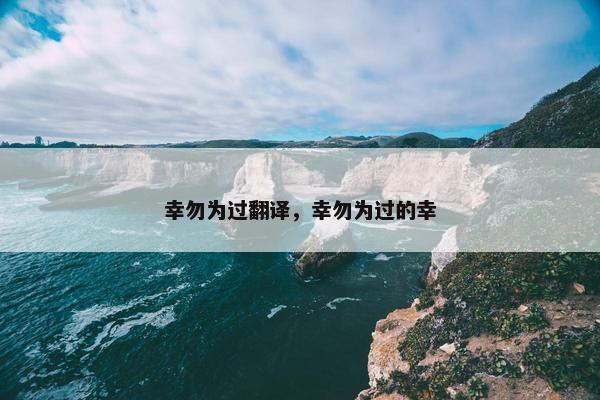 幸勿为过翻译，幸勿为过的幸