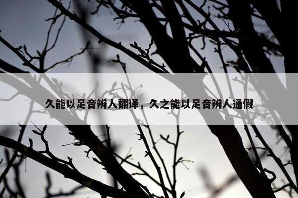 久能以足音辨人翻译，久之能以足音辨人通假