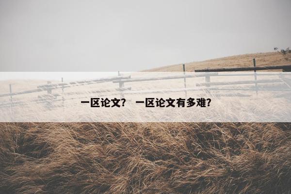 一区论文？ 一区论文有多难？