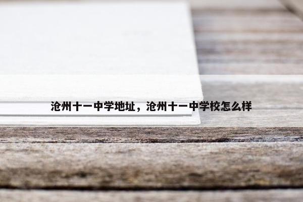 沧州十一中学地址，沧州十一中学校怎么样
