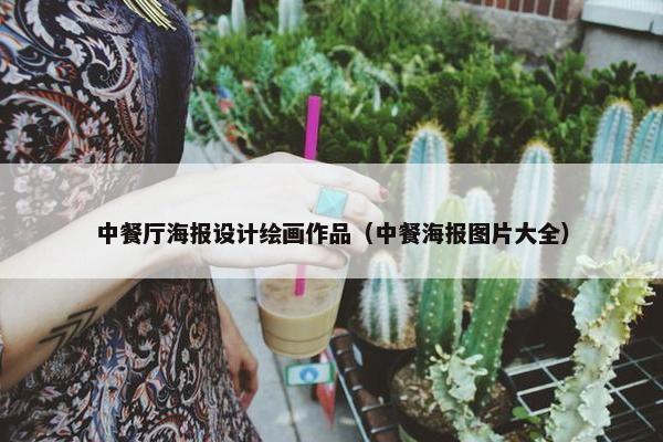 中餐厅海报设计绘画作品（中餐海报图片大全）