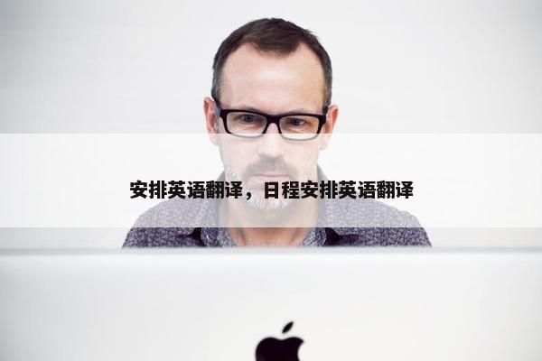 安排英语翻译，日程安排英语翻译