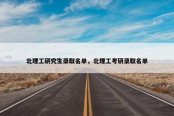北理工研究生录取名单，北理工考研录取名单