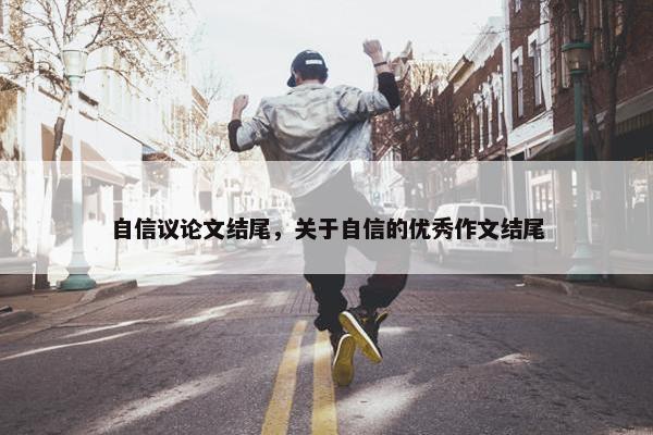 自信议论文结尾，关于自信的优秀作文结尾