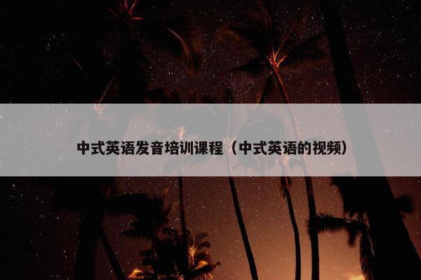 中式英语发音培训课程（中式英语的视频）