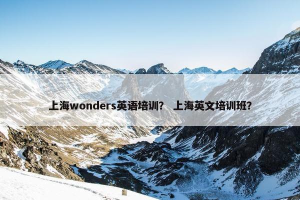 上海wonders英语培训？ 上海英文培训班？