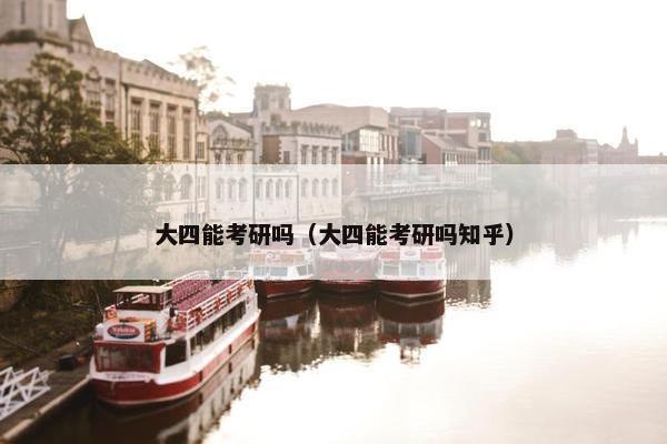 大四能考研吗（大四能考研吗知乎）