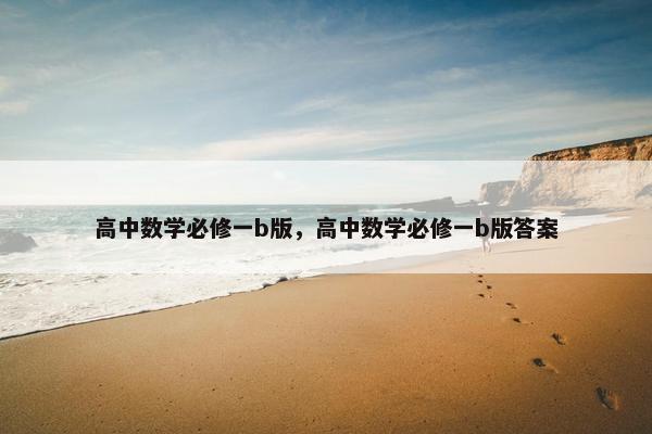 高中数学必修一b版，高中数学必修一b版答案