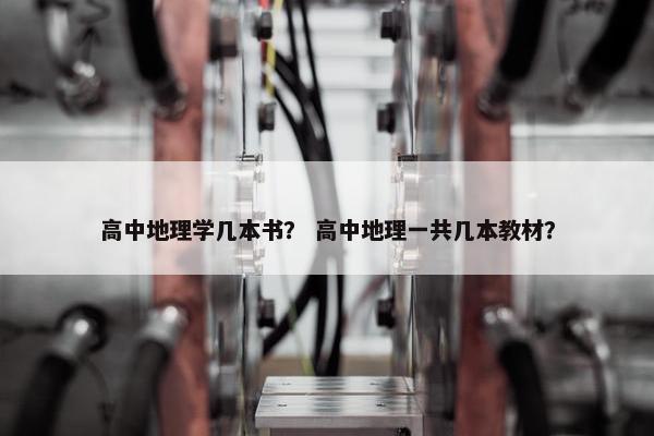 高中地理学几本书？ 高中地理一共几本教材？