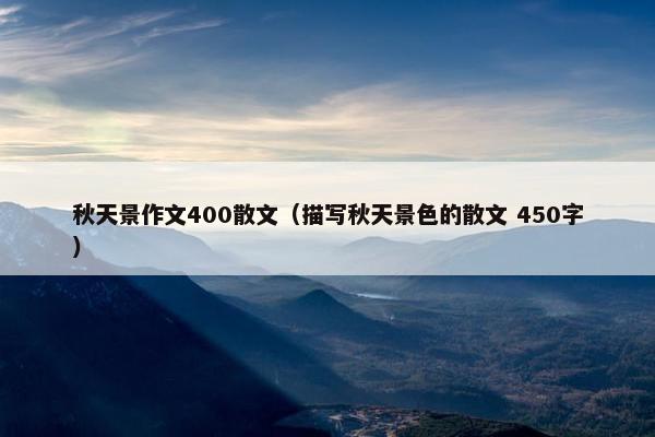 秋天景作文400散文（描写秋天景色的散文 450字）