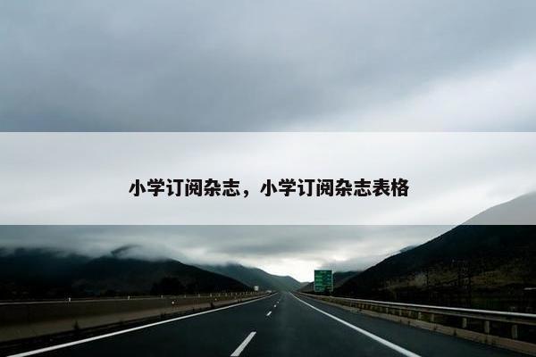 小学订阅杂志，小学订阅杂志表格