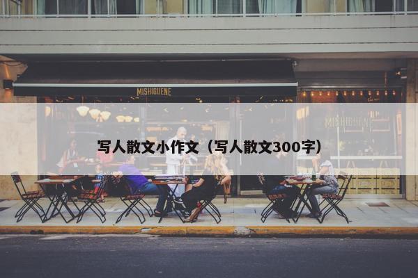写人散文小作文（写人散文300字）