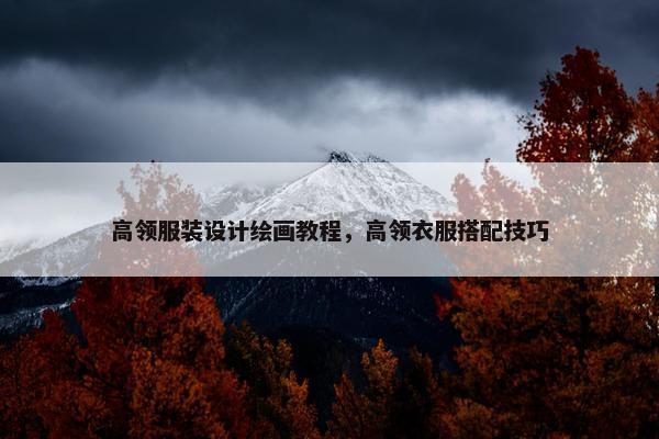 高领服装设计绘画教程，高领衣服搭配技巧
