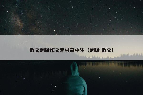 散文翻译作文素材高中生（翻译 散文）
