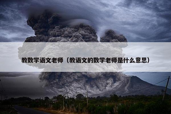 教数学语文老师（教语文的数学老师是什么意思）