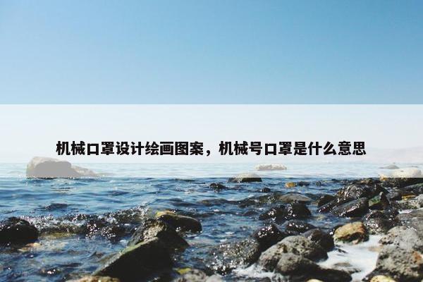 机械口罩设计绘画图案，机械号口罩是什么意思