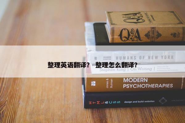整理英语翻译？ 整理怎么翻译？