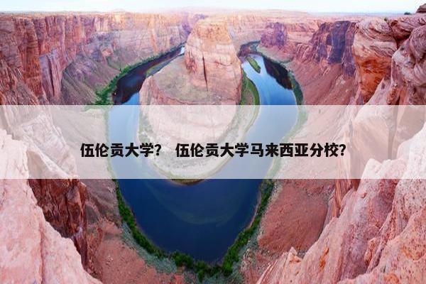 伍伦贡大学？ 伍伦贡大学马来西亚分校？