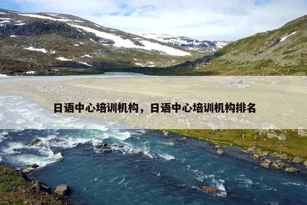 日语中心培训机构，日语中心培训机构排名
