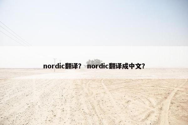 nordic翻译？ nordic翻译成中文？