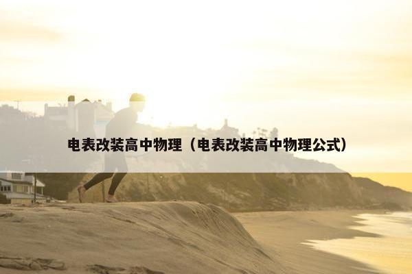 电表改装高中物理（电表改装高中物理公式）
