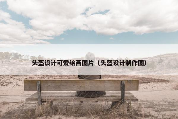 头盔设计可爱绘画图片（头盔设计制作图）