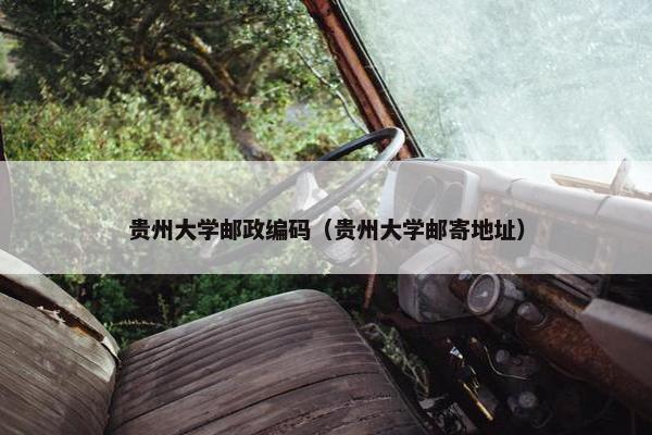 贵州大学邮政编码（贵州大学邮寄地址）