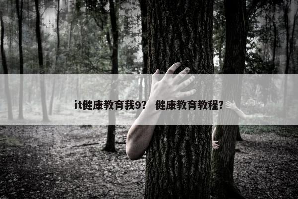 it健康教育我9？ 健康教育教程？
