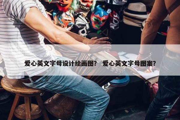 爱心英文字母设计绘画图？ 爱心英文字母图案？