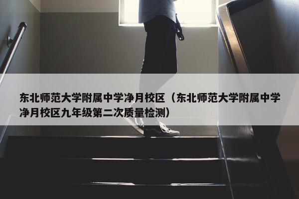 东北师范大学附属中学净月校区（东北师范大学附属中学净月校区九年级第二次质量检测）