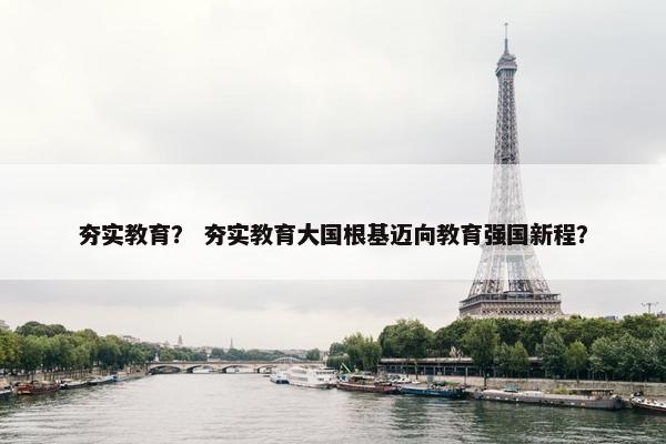 夯实教育？ 夯实教育大国根基迈向教育强国新程？