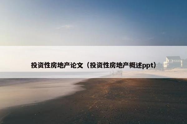 投资性房地产论文（投资性房地产概述ppt）