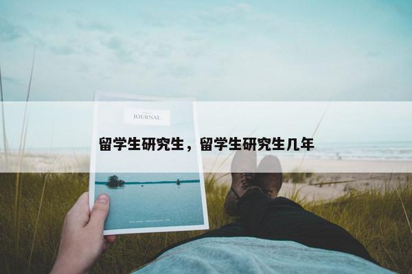 留学生研究生，留学生研究生几年