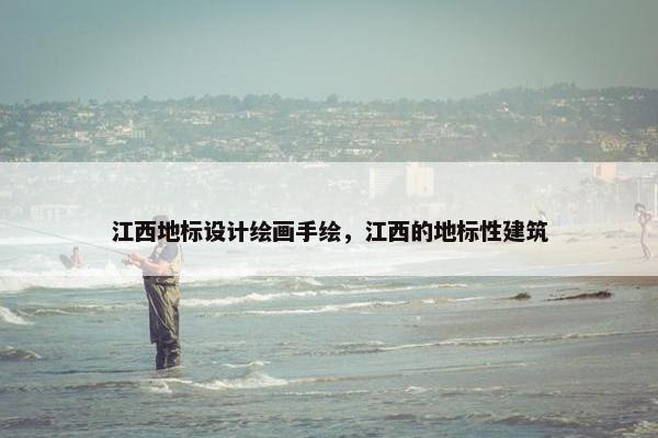 江西地标设计绘画手绘，江西的地标性建筑