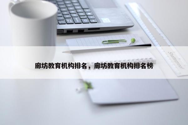 廊坊教育机构排名，廊坊教育机构排名榜