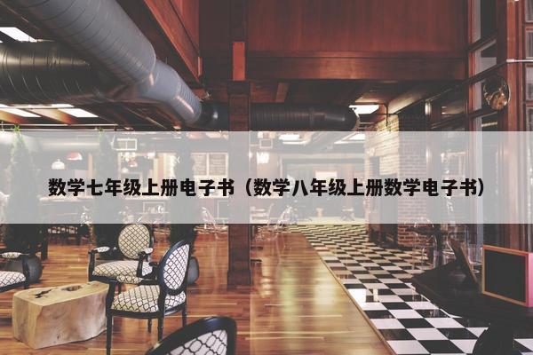 数学七年级上册电子书（数学八年级上册数学电子书）