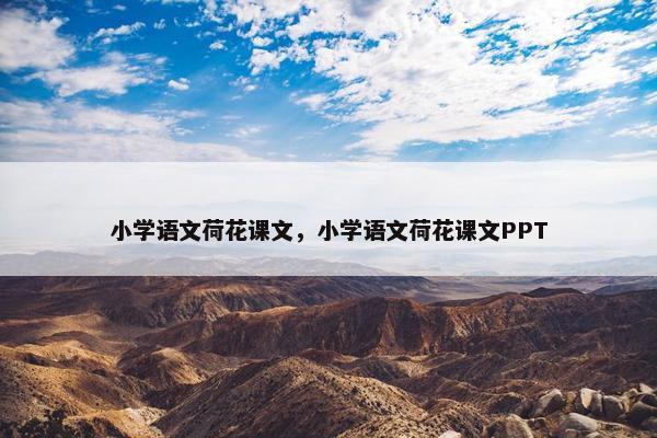 小学语文荷花课文，小学语文荷花课文PPT