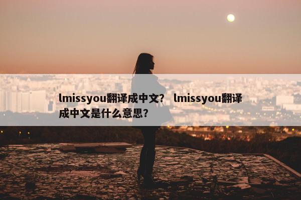 lmissyou翻译成中文？ lmissyou翻译成中文是什么意思？