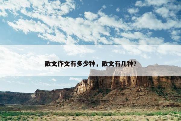 散文作文有多少种，散文有几种?