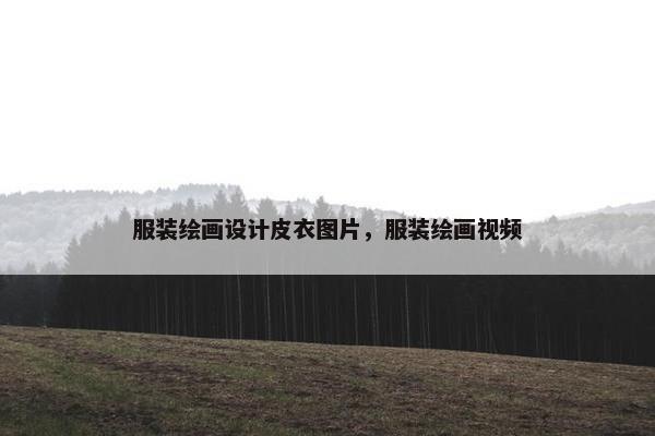 服装绘画设计皮衣图片，服装绘画视频