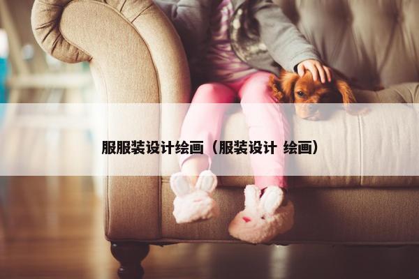 服服装设计绘画（服装设计 绘画）