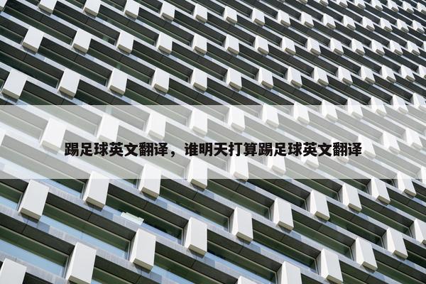 踢足球英文翻译，谁明天打算踢足球英文翻译