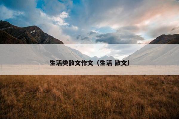 生活类散文作文（生活 散文）