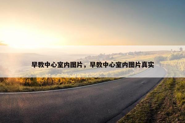 早教中心室内图片，早教中心室内图片真实