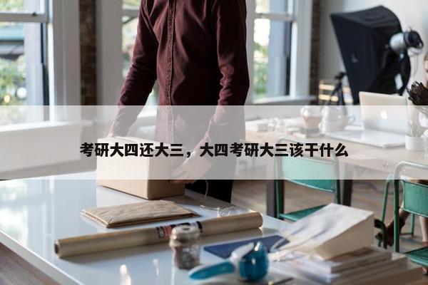 考研大四还大三，大四考研大三该干什么